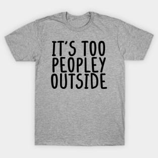 It's too peopley outside Shirt for Women Funny Introvert Tee Ew People shirt Homebody T-Shirt